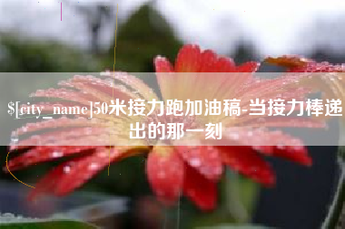 喀什50米接力跑加油稿-当接力棒递出的那一刻