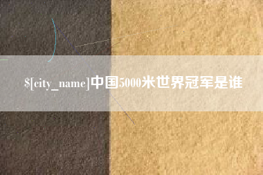 喀什中国5000米世界冠军是谁