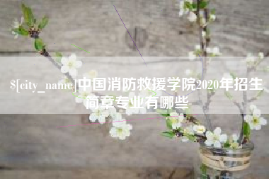 喀什中国消防救援学院2020年招生简章专业有哪些