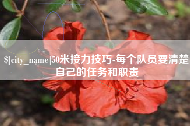 喀什50米接力技巧-每个队员要清楚自己的任务和职责
