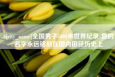 喀什全国男子5000米世界纪录-他的名字永远铭刻在国内田径历史上