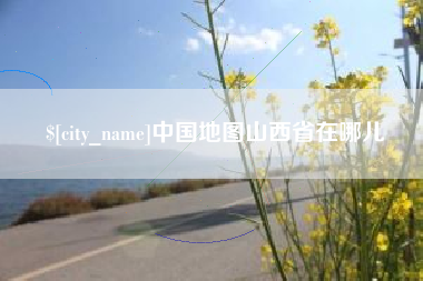 喀什中国地图山西省在哪儿
