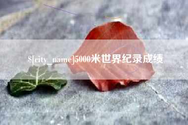 喀什5000米世界纪录成绩
