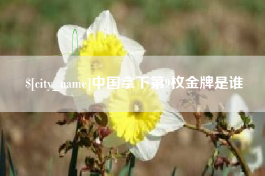 喀什中国拿下第9枚金牌是谁