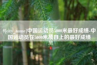 喀什中国运动员5000米最好成绩-中国运动员在5000米项目上的最好成绩