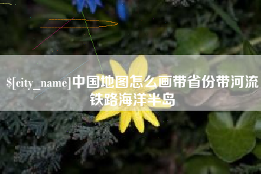 喀什中国地图怎么画带省份带河流铁路海洋半岛