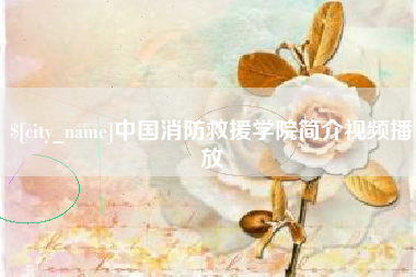 喀什中国消防救援学院简介视频播放