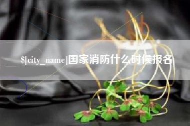 喀什国家消防什么时候报名