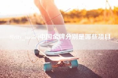 喀什中国金牌分别是哪些项目
