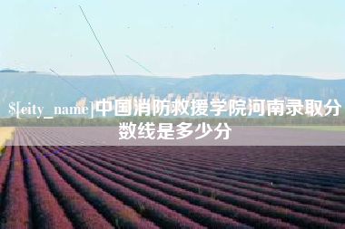喀什中国消防救援学院河南录取分数线是多少分