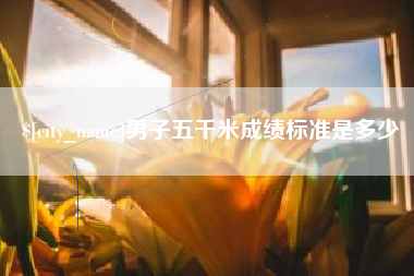 喀什男子五千米成绩标准是多少
