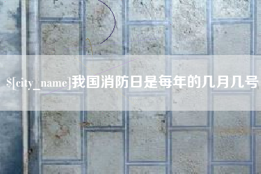 喀什我国消防日是每年的几月几号